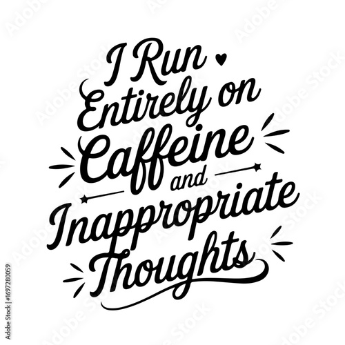 I Run Entirely On Caffeine And Inappropriate Thoughts. Vector Design Isolated on White Background