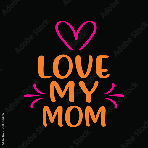 Pink heart above orange text saying Love My Mom on black mother family