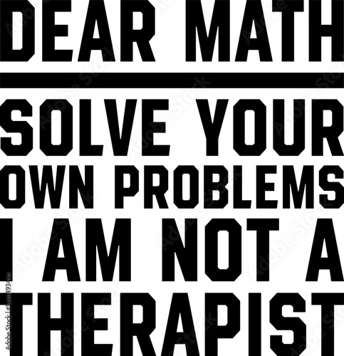 Dear Math Solve Your Own Problems Funny Sarcastic T-shirt Design