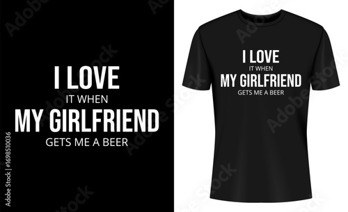 I Love It When My Girlfriend Gets Me A Beer T-shirt Design