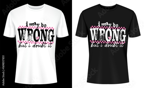 I May Be Wrong But I Doubt It Snarky Funny Adult Humor T-shirt Design