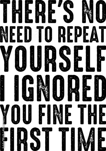 No Need Repeat Yourself I Ignored You Funny Saying T-shirt Design