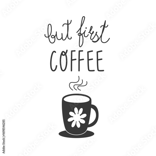 Flat black coffee cup and fun lettering phrase “but first coffee.” Vector design ideal for coffee culture projects, greeting cards, posters, kitchen wall art and cozy cafe decor.