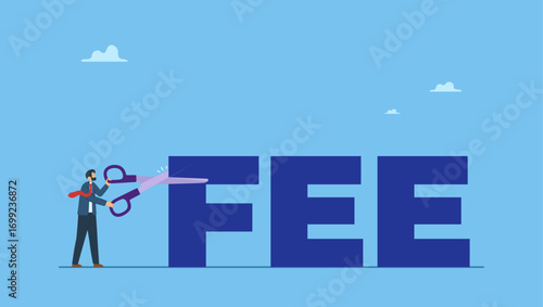 Businessman investor using scissor to cut the word FEE. Cut fee, reduce service charge to be paid, low cost mutual fund or index fund with low fee, waiver in financial expense.
