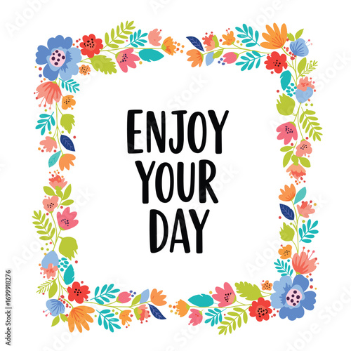 Floral frame with an encouraging message wishing you a wonderful and joyful day ahead