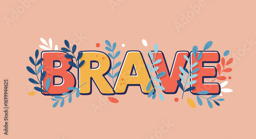 Vibrant Brave Lettering Surrounded by Botanical Elements.