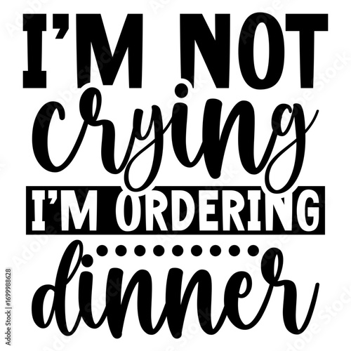 I'm Not crying i'm ordering dinner