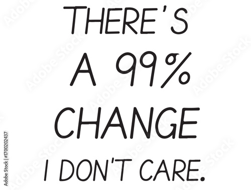 There A 99% change i dont care  typography in silhouette