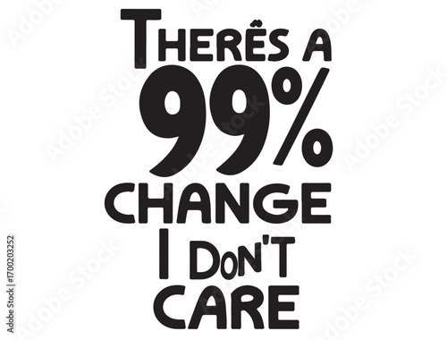 There A 99% change i dont care  typography in silhouette