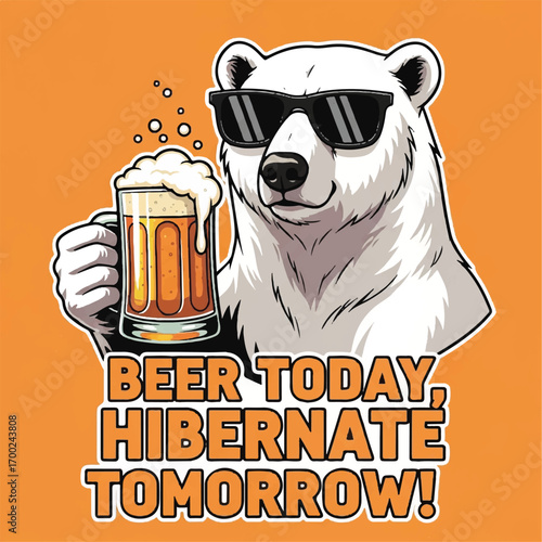 Cool polar bear with sunglasses enjoys a beer, saying 'Beer today, hibernate tomorrow!'.