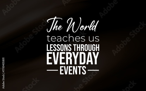 Inspirational quote about learning life lessons from the simple events that happen daily.