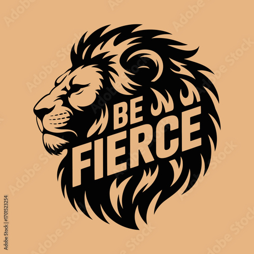 Majestic lion head emblem with empowering 'be fierce' slogan artistic design motivational spirit strong leadership symbol vector