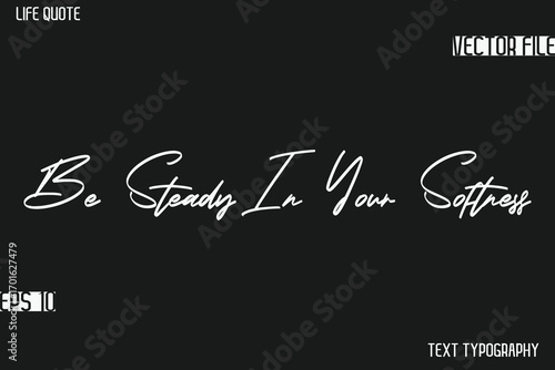 Be Steady In Your Softness   -Motivational Life Quotes Stylish Cursive Typography Text Design