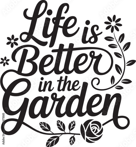 life is better in the  garden. vector EPS file.