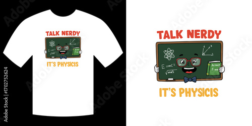 Nerdy Physics T-Shirt Design: A playful graphic design with a chalkboard and the phrase Talk Nerdy, It's Physics on a simple T-shirt.