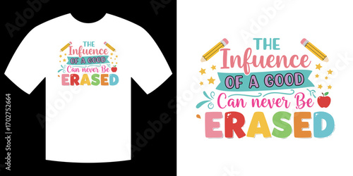 The Influence That Never Fades: A vibrant t-shirt design declares the timeless impact of positive influence, perfect for educators and those who believe in making a difference.