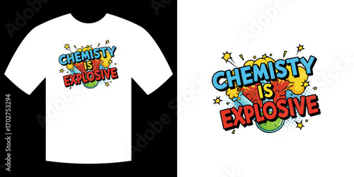 Chemistry is Explosive T-shirt Design: A vibrant graphic design boldly proclaims Chemistry Is Explosive on a T-shirt, perfectly capturing the excitement of chemistry education. 