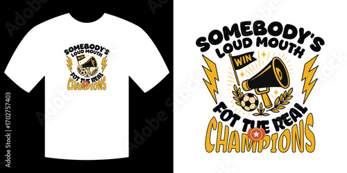 Champion's T-Shirt Design: A bold design features a T-shirt that epitomizes the thrill of sports with the triumphant phrase Somebody's loud mouth FOR THE REAL CHAMPIONS.
