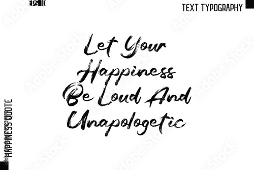 Let Your Happiness Be Loud And Unapologetic     -Happiness Quote Brush Typography Handwritten Lettering Design