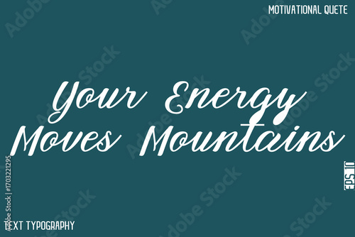 Your Energy Moves Mountains  -Bold Typography Cursive Lettering Text Design Of Motivational Print