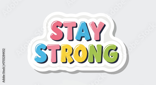 Inspiring 'Stay Strong' sticker graphic, a colorful and cheerful message of resilience, hope, and encouragement in playful bubble letters for a positive outlook