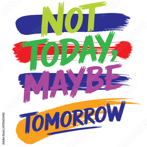 Creative and colorful typography design with the quote “Not Today, Maybe Tomorrow.” Modern hand-drawn lettering style, playful and bold text, perfect for trendy t-shirts, posters, stickers,