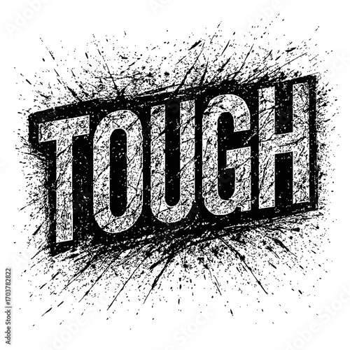 Gritty 'TOUGH' word art, black ink splattered, distressed grunge typography, textured border, white background. Symbolizes raw strength, resilience, durability, unyielding spirit, powerful statement,