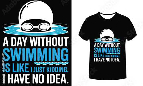 A Day Without Swimming Is Like I Just Kidding I have no Idea A Vector t-shirt design