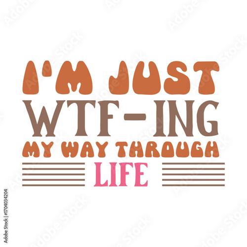 Colorful Quote Design, I'm Just WTF-ing My Way Through Life with Mixed Fonts and Emphasis Lines