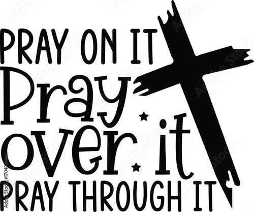 Pray On It Pray Over It Pray Through It, slogan t-shirt, graffiti, inspirational, apparel