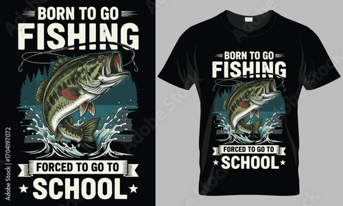 Born to Go Fishing Forced to Go to School T-Shirt Design