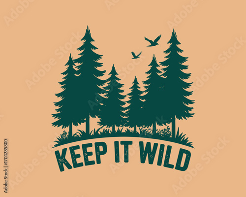 Keep it Wild vintage outdoor adventure slogan with a pine tree forest and flying birds. Vector illustration concept for nature conservation and exploration