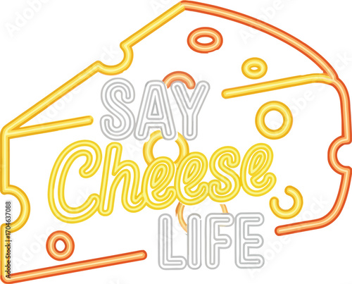 Vector art of a neon cheese sign with the words "say cheese life."