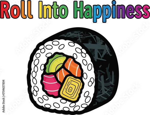 Vector art of a colorful sushi roll illustration with the text roll into happiness