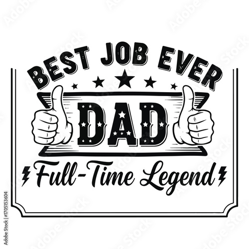 A black and white graphic design celebrating fatherhood with the text 'Best Job Ever Dad, Full-Time Legend', featuring thumbs-up hands and stars.