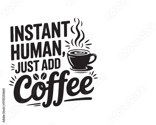 Instant human just add coffee humorous quote with coffee cup