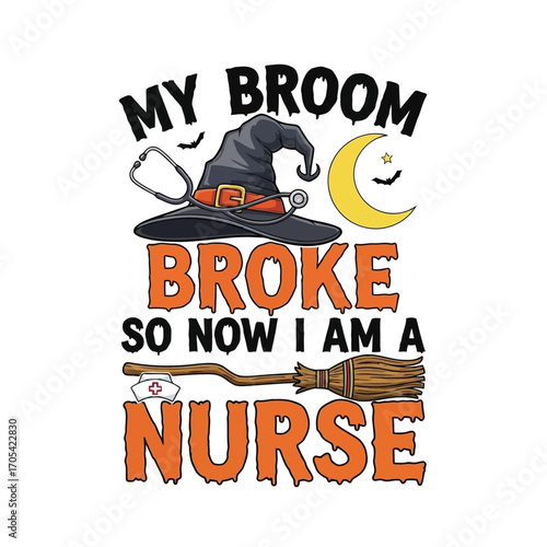 Vector art of witch hat with a stethoscope and broom, stating my broom broke so now i am a nurse