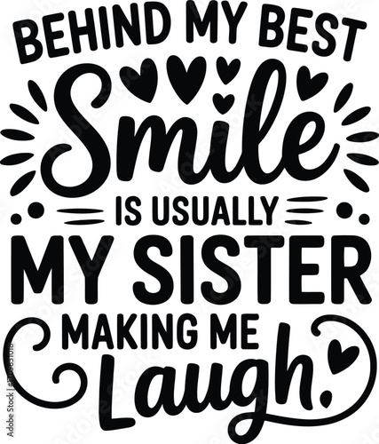 Behind my best smile is usually my sister making me laugh text lettering