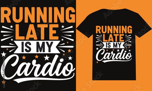 Running Late Is My Cardio Funny Typography Vector T-Shirt Design