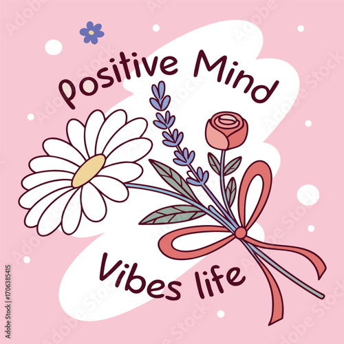 A vibrant floral arrangement with the uplifting phrase "Positive Mind Vibes Life" in a playful font, conveying optimism and good energy.