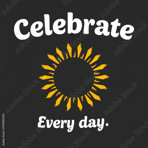 Celebrate every day text with a bright yellow sun graphic on a dark background, symbolizing positivity and joy t shirt design