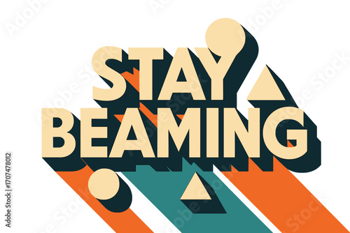 Beaming Geometric Typography. “Stay Beaming”. Geometric sans-serif typography with bold cream fills, heavy