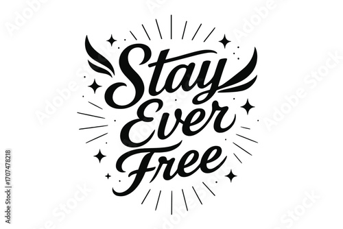 Stay Ever Free Art. “Stay Ever Free”. Black modern hand lettering with smooth elegant strokes, balanced