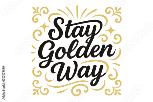 Stay Golden Elegance. “Stay Golden Way”. Black modern hand lettering with consistent flowing rhythm, graceful