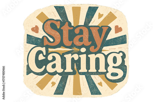 Retro Caring Poster. “Stay Caring”. Vintage retro serif typography with bold textured characters, distressed
