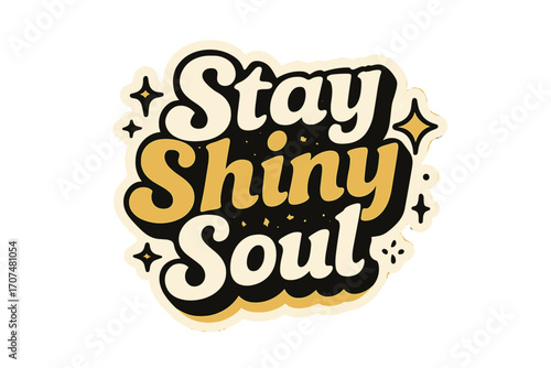 Stay Shiny Soul. “Stay Shiny Soul”. Sticker-style typography with cream-colored fills, golden shadows, and