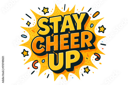 Stay Cheerful Explosion. “Stay Cheer Up”. Bold 3D comic-style lettering with chunky playful shapes, thick