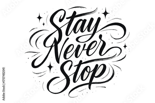 Stay Never Stop. “Stay Never Stop”. Elegant black modern calligraphy with smooth confident strokes, expressive