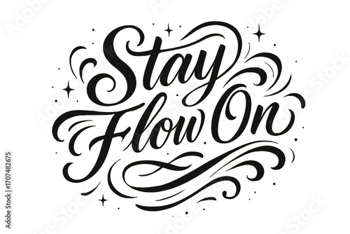 Flowing Calligraphy Elegance. “Stay Flow On”. Elegant black modern calligraphy with smooth sweeping strokes,