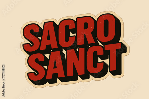 Sacrosanct Retro Sticker. “Sacrosanct”. retro sticker block lettering, bold cut-out outline, slight